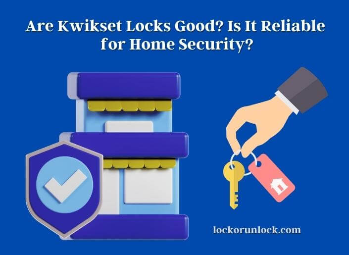 are kwikset locks good is it reliable for home security