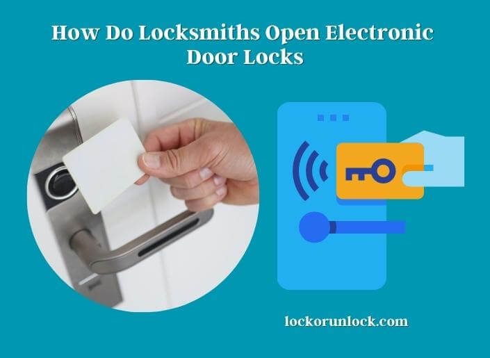 how do locksmiths open electronic door locks