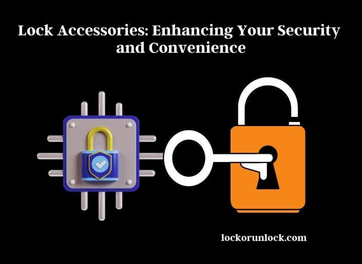 lock accessories enhancing your security and convenience