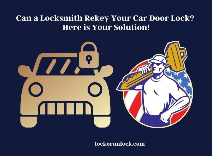 can a locksmith rekey your car door lock here is your solution