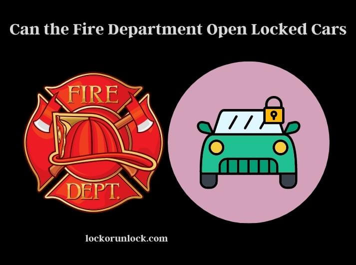 can the fire department open locked cars