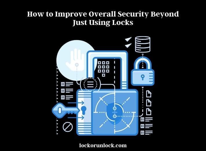 how to improve overall security beyond just using locks
