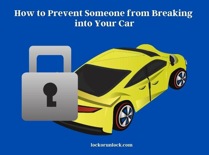 how to prevent someone from breaking into your car