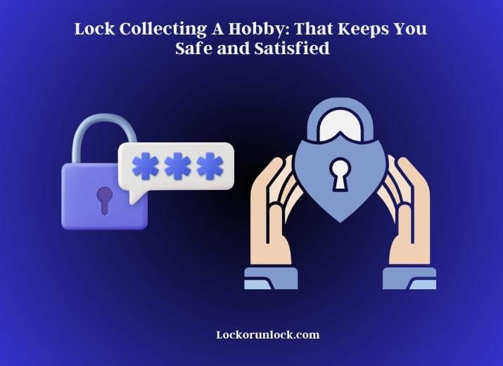 lock collecting a hobby that keeps you safe and satisfied