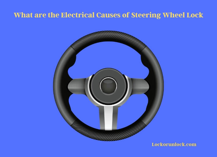 what are the electrical causes of steering wheel lock