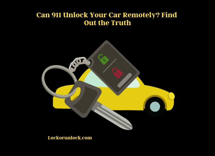 can 911 unlock your car remotely find out the truth