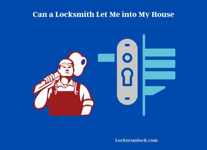 can a locksmith let me into my house