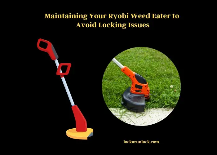 maintaining your ryobi weed eater to avoid locking issues