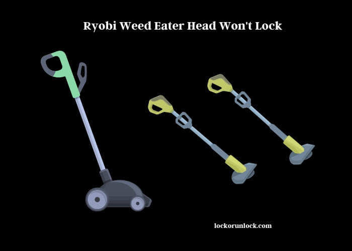 ryobi weed eater head won't lock