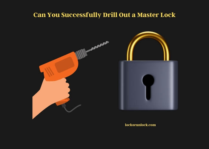 can you successfully drill out a master lock