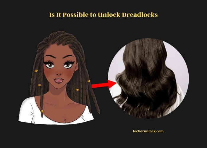 is it possible to unlock dreadlocks
